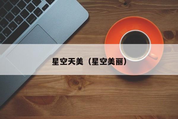 星空天美（星空美丽）