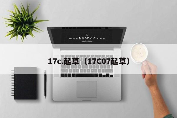 17c.起草（17C07起草）